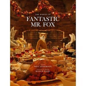 Fantastic Mr. Fox: The Making of the Motion Picture -- Wes Anderson